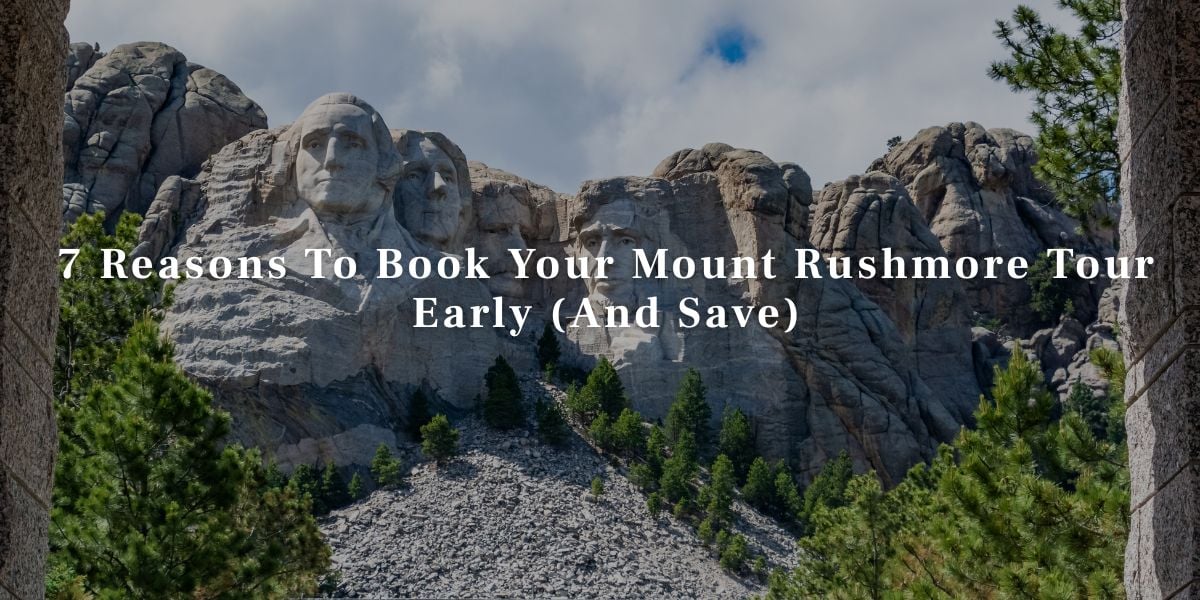 Reasons To Book Your Mount Rushmore Tour Early (And Save) (1)