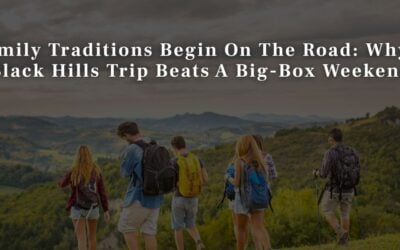 Family Traditions Begin On The Road: Why A Black Hills Trip Beats A Big-Box Weekend