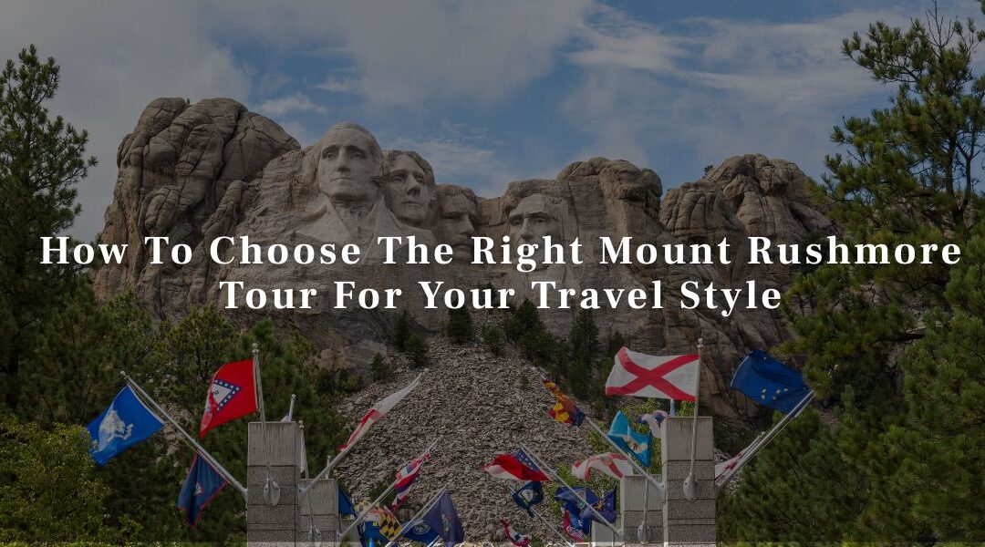 How To Choose The Right Mount Rushmore Tour For Your Travel Style