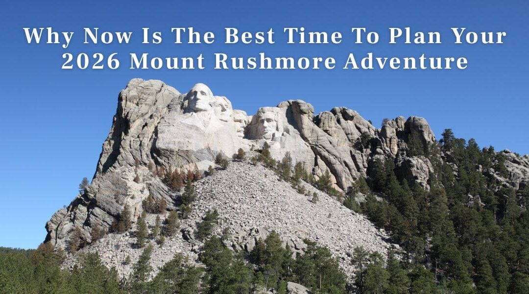 Why Now Is The Best Time To Plan Your 2026 Mount Rushmore Adventure