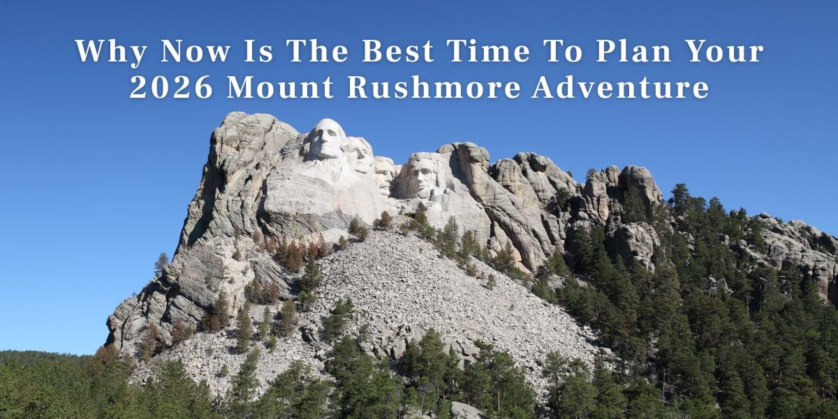 Why Now Is the Best Time to Plan Your 2026 Mount Rushmore Adventure Why Now Is The Best Time To Plan Your Mount Rushmore Adventure